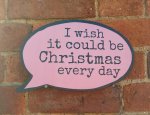 I Wish it Could be Christmas Every Day photo sign