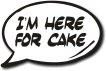 Speech Bubble I'm here for Cake