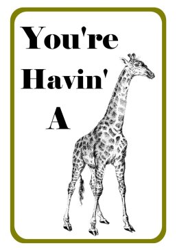 You're havin' a Giraffe