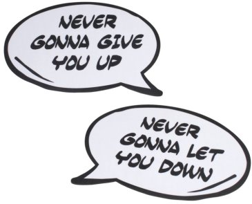 Never Gonna Give you up, Never gonna Let you Down.