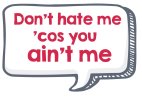 Don't Hate Me 'Cos You Ain't Me photo sign